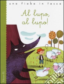 Al lupo, al lupo! Ediz. illustrata libro di Bordiglioni Stefano