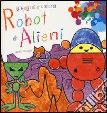 Robot e alieni. Disegna e colora libro di Bergin Mark