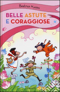 Belle, astute e coraggiose: La bambina drago-Isabelita senzapaura-La bambina che indovinava gli indovinelli libro di Masini Beatrice