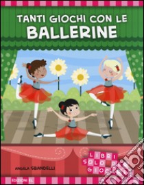 Tanti giochi con le ballerine. Libri solo per giocare! Ediz. illustrata libro di Sbandelli Angela