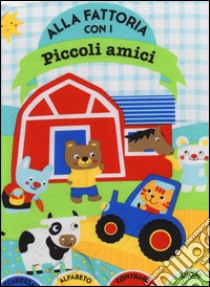 Alla fattoria con i piccoli amici. Ediz. illustrata libro