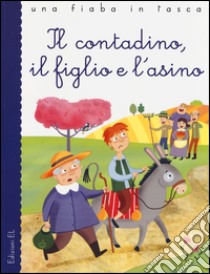 Il contadino, il figlio e l'asino. Ediz. illustrata libro di Esopo; Bordiglioni Stefano; Mariani Mirella