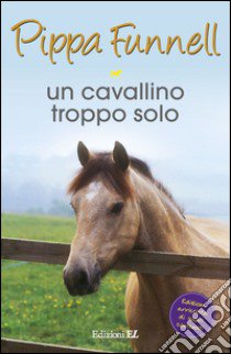 Un cavallino troppo solo. Storie di cavalli libro di Funnell Pippa