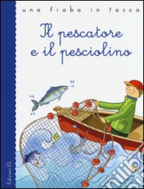 Il pescatore e il pesciolino. Ediz. illustrata libro di Bordiglioni Stefano; Esopo