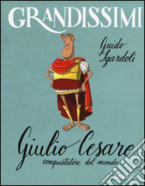 Giulio Cesare, conquistatore del mondo. Ediz. a colori libro di Sgardoli Guido