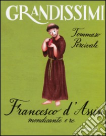 Francesco d'Assisi, mendicante e re. Ediz. a colori libro di Percivale Tommaso