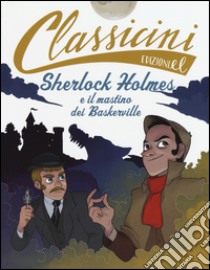 Sherlock Holmes e il mastino dei Baskerville da Arthur Conan Doyle. Classicini. Ediz. illustrata libro di Rossi Sarah