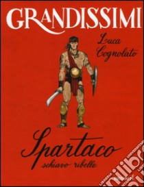 Spartaco, schiavo ribelle. Ediz. a colori libro di Cognolato Luca