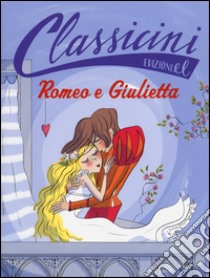 Romeo e Giulietta da William Shakespeare. Classicini. Ediz. illustrata libro di Piumini Roberto