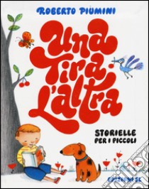 Una tira l'altra. Storielle per i piccoli. Ediz. illustrata libro di Piumini Roberto