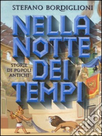 Nella notte dei tempi. Storie popoli antichi. Ediz. illustrata libro di Bordiglioni Stefano