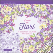 I colori dei fiori. Album anti-stress. Ediz. illustrata libro