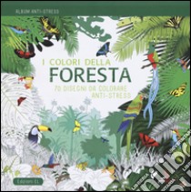 I colori della foresta. Album anti-stress. Ediz. illustrata libro