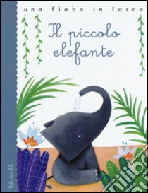 Il piccolo elefante da Rudyard Kipling. Ediz. illustrata libro di Bordiglioni Stefano