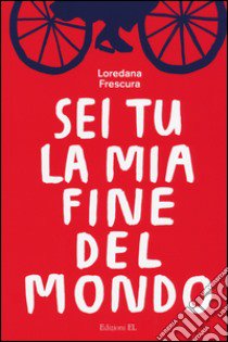 Sei tu la mia fine del mondo libro di Frescura Loredana