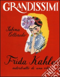 Frida Kahlo, autoritratto di una vita. Ediz. a colori libro di Colloredo Sabina