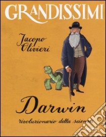 Darwin, rivoluzionario della scienza. Ediz. a colori libro di Olivieri Jacopo