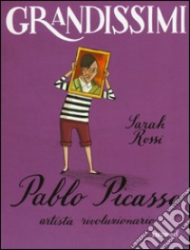 Pablo Picasso, artista rivoluzionario. Ediz. illustrata libro di Rossi Sarah