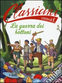 La guerra dei bottoni. Classicini. Ediz. illustrata libro di Morosinotto Davide