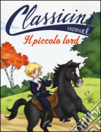 Il piccolo lord da Frances H. Burnett. Classicini. Ediz. illustrata libro di Colloredo Sabina