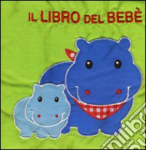 Il libro del bebè. Ippopotamo. Ediz. illustrata libro