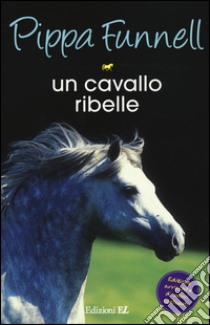 Un cavallo ribelle. Storie di cavalli libro di Funnell Pippa