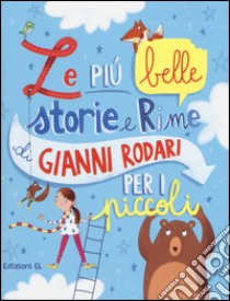 Le più belle storie e rime di Gianni Rodari per i piccoli. Ediz. illustrata libro di Rodari Gianni