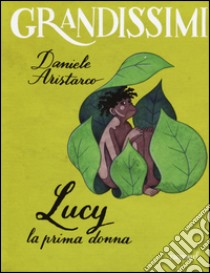 Lucy. La prima donna. Ediz. a colori libro di Aristarco Daniele