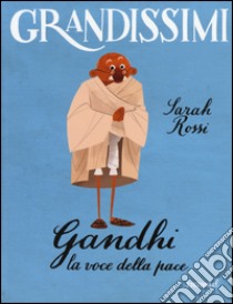 Gandhi. La voce della pace. Ediz. a colori libro di Rossi Sarah