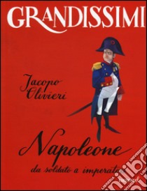 Napoleone. Da soldato a imperatore libro di Olivieri Jacopo