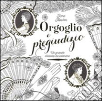 Orgoglio e pregiudizio. Un grande classico da colorare libro di Austen Jane