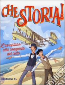 L'aeroplano: alla conquista del cielo. Ediz. a colori libro di Hill Christian