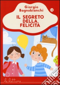 Il segreto della felicità. Ediz. a colori libro di Bagnobianchi Giorgio