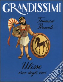 Ulisse. Eroe degli eroi. Ediz. a colori libro di Percivale Tommaso