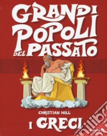 I greci. Grandi popoli del passato. Ediz. a colori libro di Hill Christian