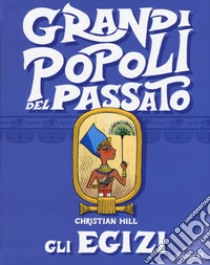 Gli egizi. Grandi popoli del passato. Ediz. a colori libro di Hill Christian