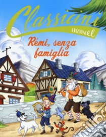 Rémi, senza famiglia da Hector Malot. Classicini. Ediz. a colori libro di Rossi