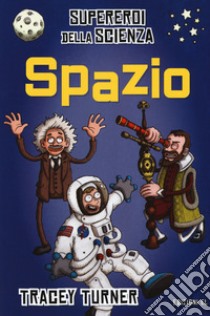 Spazio. Supereroi della scienza. Ediz. a colori libro di Turner Tracey