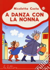 A danza con la nonna. Ediz. a colori libro di Costa Nicoletta