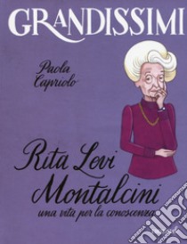 Rita Levi Montalcini. Una vita per la conoscenza. Ediz. a colori libro di Capriolo Paola