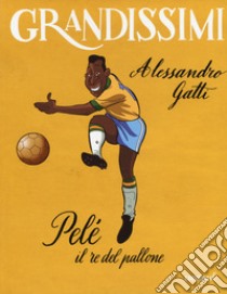 Pelé il re del pallone. Ediz. a colori libro di Gatti Alessandro