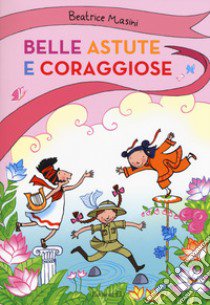 Belle, astute e coraggiose: La bambina drago-Isabelita senzapaura-La bambina che indovinava gli indovinelli. Ediz. a colori libro di Masini Beatrice