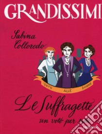 Le suffragette, un voto per tutte. Ediz. a colori libro di Colloredo Sabina