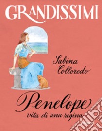 Penelope, vita di una regina. Ediz. a colori libro di Colloredo Sabina