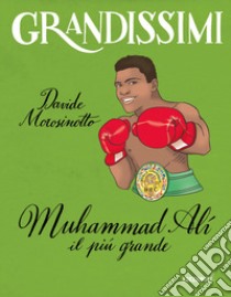 Muhammad Alì, il più grande. Ediz. a colori libro di Morosinotto Davide