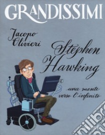 Stephen Hawking. Una mente verso l'infinito. Ediz. a colori libro di Olivieri Jacopo