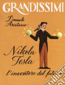 Nikola Tesla. L'inventore del futuro. Ediz. a colori libro di Aristarco Daniele