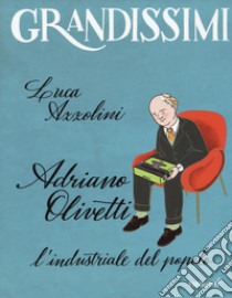 Adriano Olivetti. L'industriale del popolo. Ediz. a colori libro di Azzolini Luca