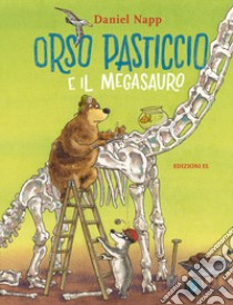 Orso Pasticcio e il megasauro. Ediz. a colori libro di Napp Daniel