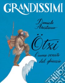 Ötzi, l'uomo venuto dal ghiaccio. Ediz. a colori libro di Aristarco Daniele